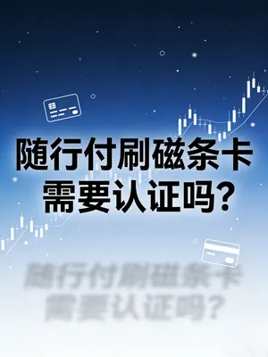 随行付刷磁条卡需要认证吗？不认证会被限额多少？