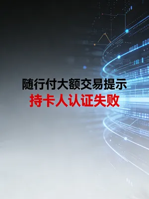 随行付刷大额提示“持卡人认证失败”？如何通过高风险验证