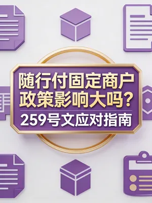 随行付固定商户政策影响大吗？259号文应对指南